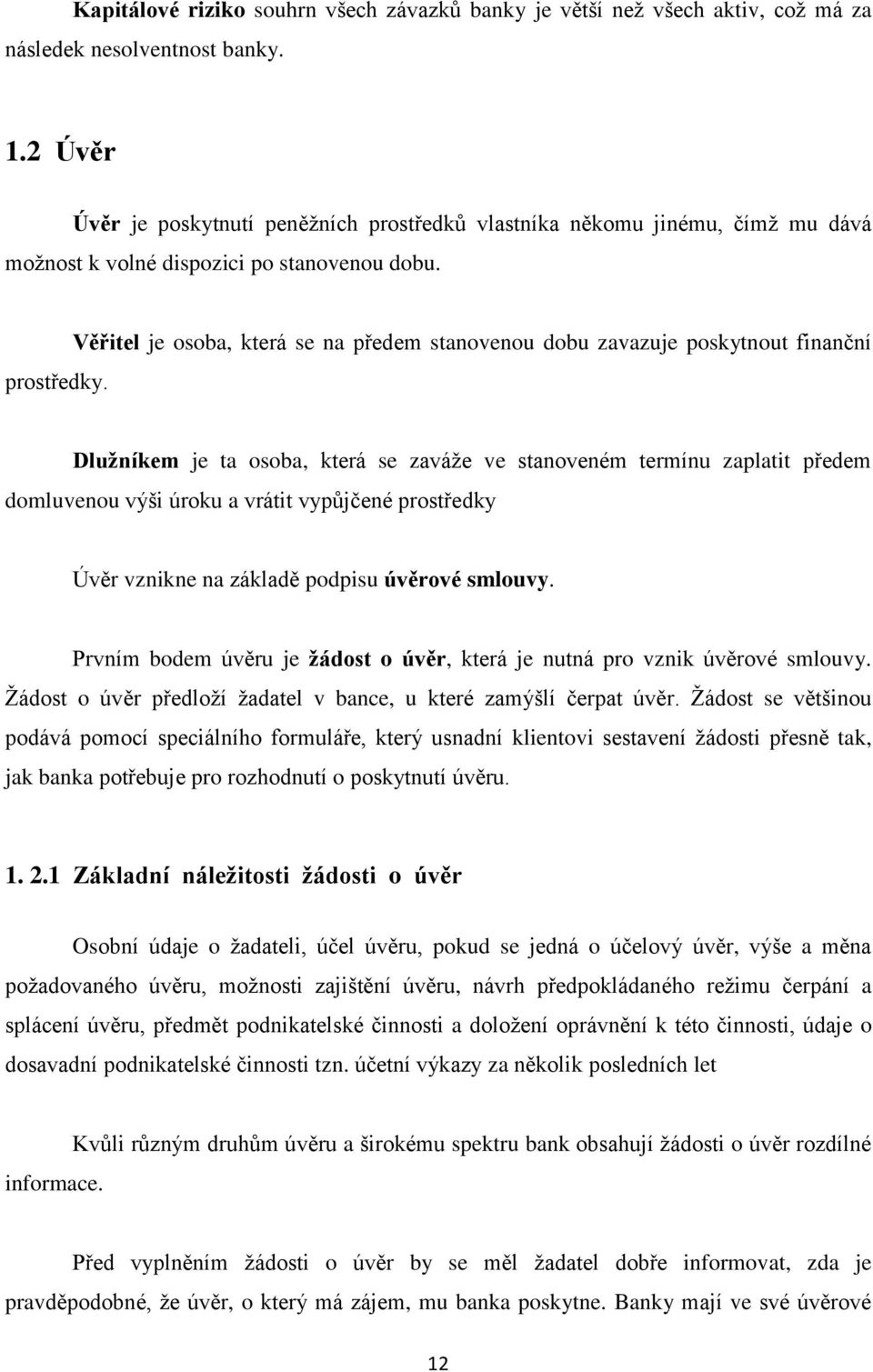 Věřitel je osoba, která se na předem stanovenou dobu zavazuje poskytnout finanční Dlužníkem je ta osoba, která se zaváže ve stanoveném termínu zaplatit předem domluvenou výši úroku a vrátit vypůjčené