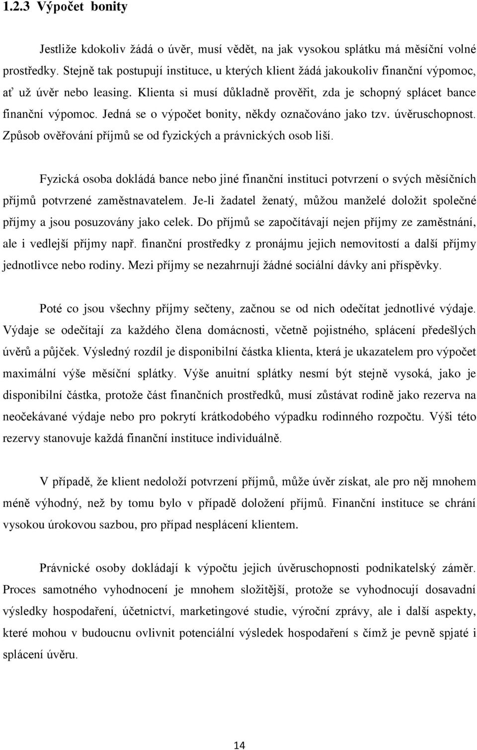 Jedná se o výpočet bonity, někdy označováno jako tzv. úvěruschopnost. Způsob ověřování příjmů se od fyzických a právnických osob liší.