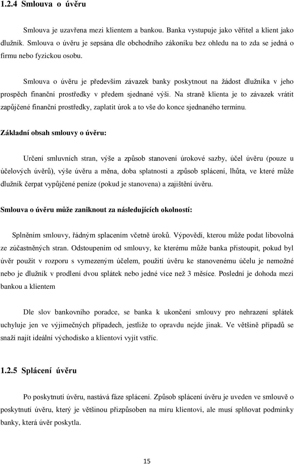 Smlouva o úvěru je především závazek banky poskytnout na žádost dlužníka v jeho prospěch finanční prostředky v předem sjednané výši.