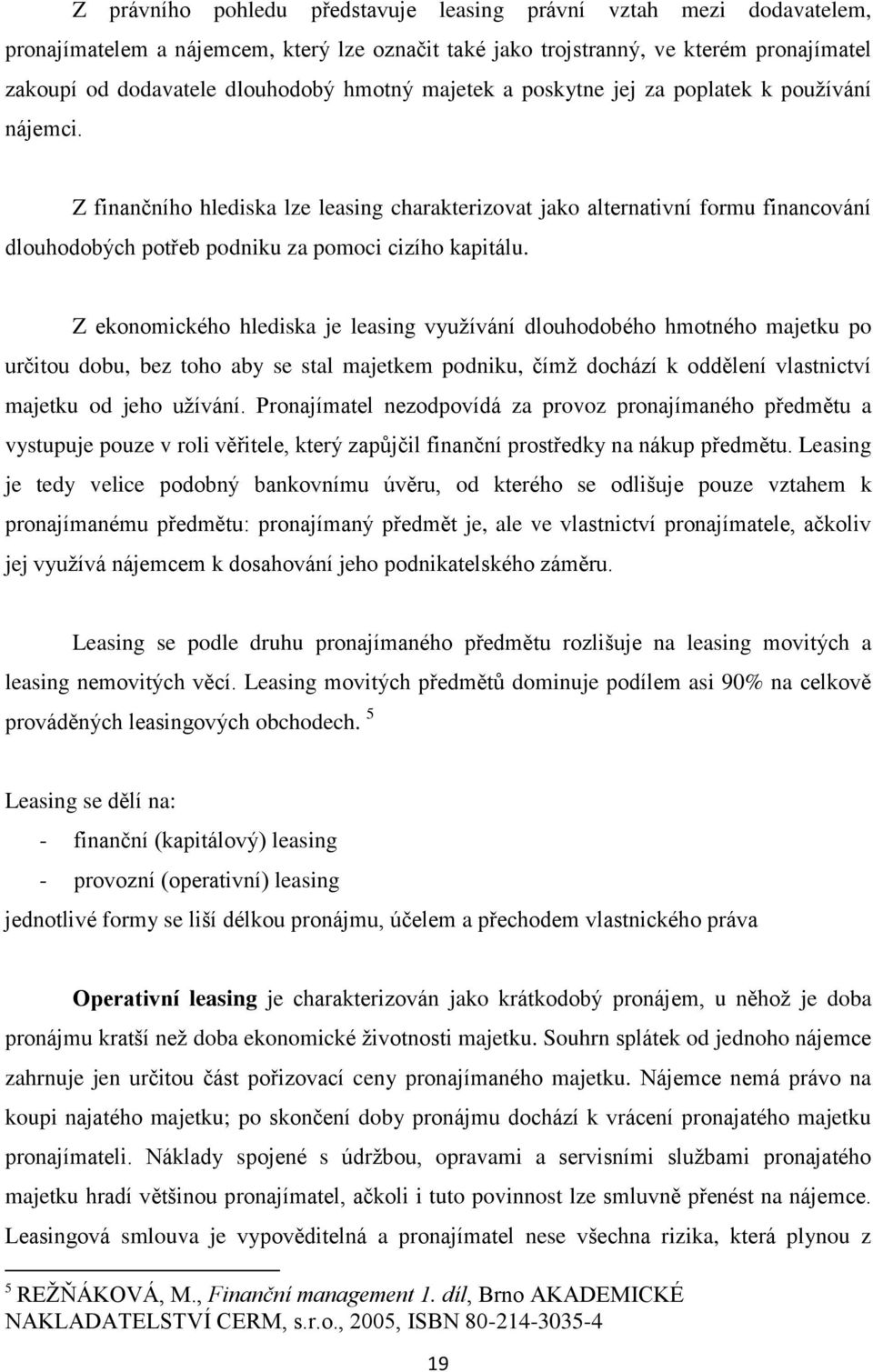 Z finančního hlediska lze leasing charakterizovat jako alternativní formu financování dlouhodobých potřeb podniku za pomoci cizího kapitálu.