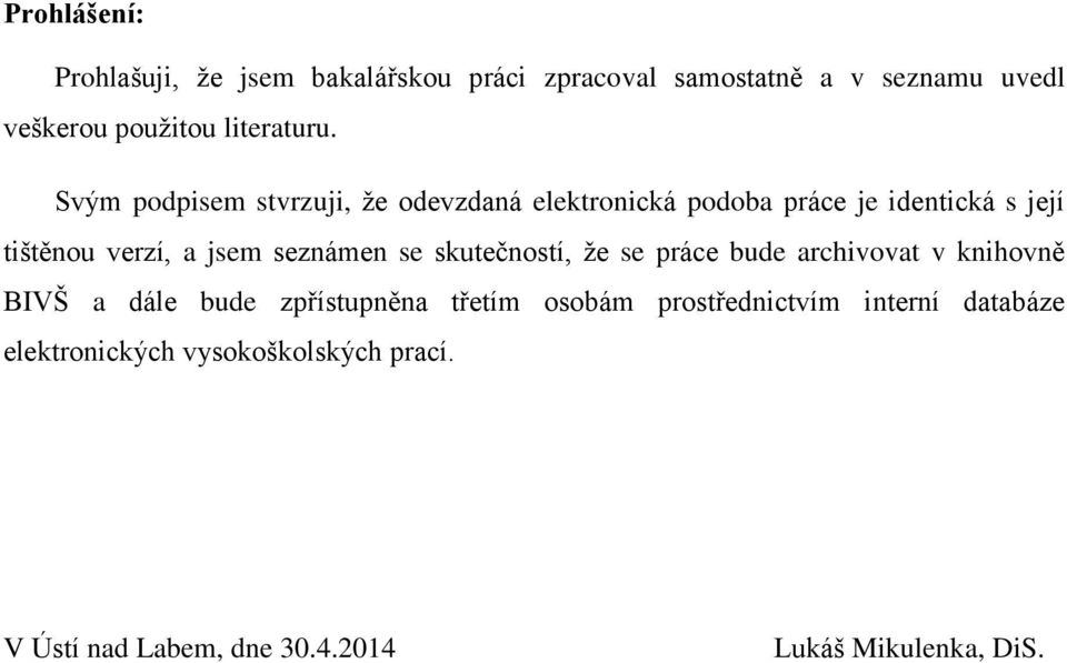 Svým podpisem stvrzuji, že odevzdaná elektronická podoba práce je identická s její tištěnou verzí, a jsem seznámen