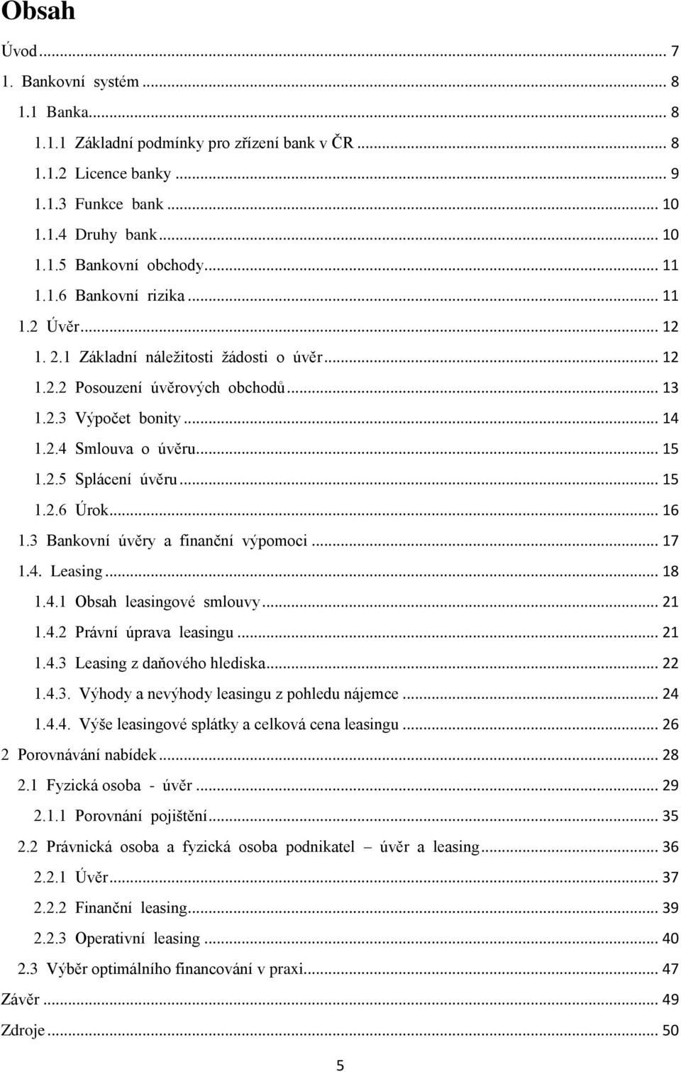 .. 15 1.2.6 Úrok... 16 1.3 Bankovní úvěry a finanční výpomoci... 17 1.4. Leasing... 18 1.4.1 Obsah leasingové smlouvy... 21 1.4.2 Právní úprava leasingu... 21 1.4.3 Leasing z daňového hlediska... 22 1.