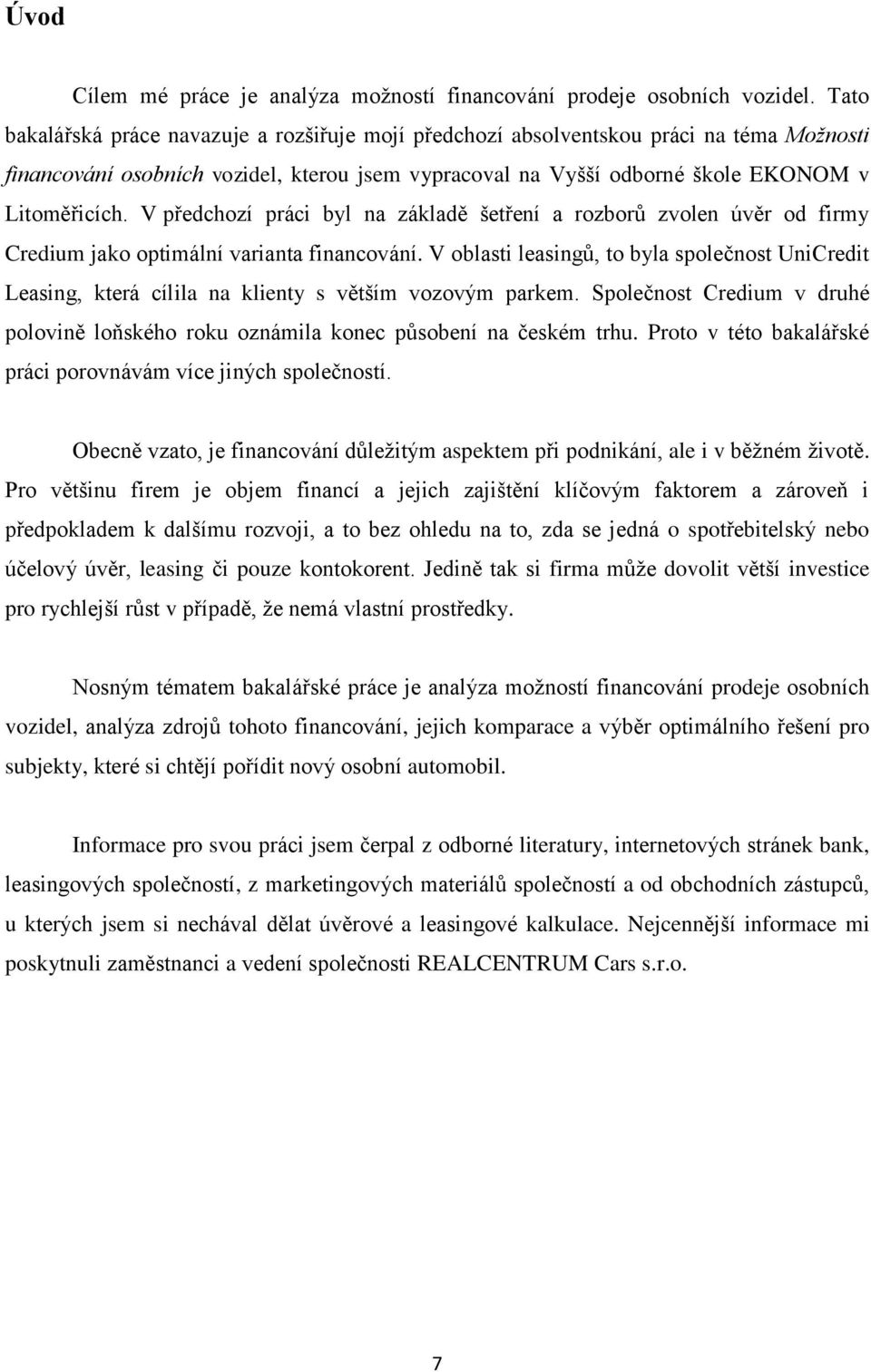 V předchozí práci byl na základě šetření a rozborů zvolen úvěr od firmy Credium jako optimální varianta financování.