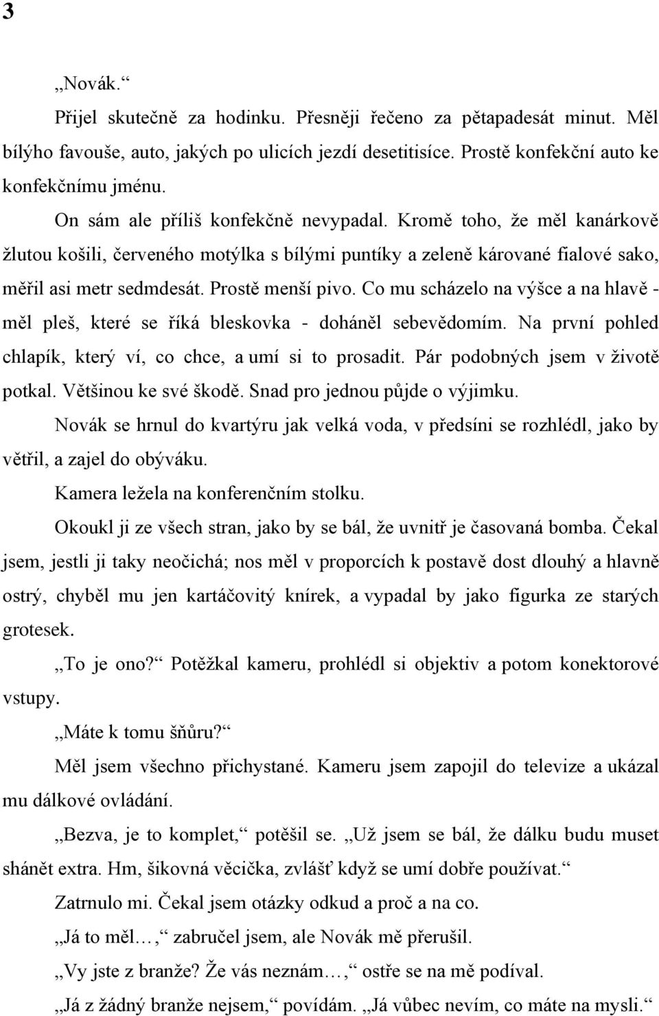 Co mu scházelo na výšce a na hlavě - měl pleš, které se říká bleskovka - doháněl sebevědomím. Na první pohled chlapík, který ví, co chce, a umí si to prosadit. Pár podobných jsem v ţivotě potkal.