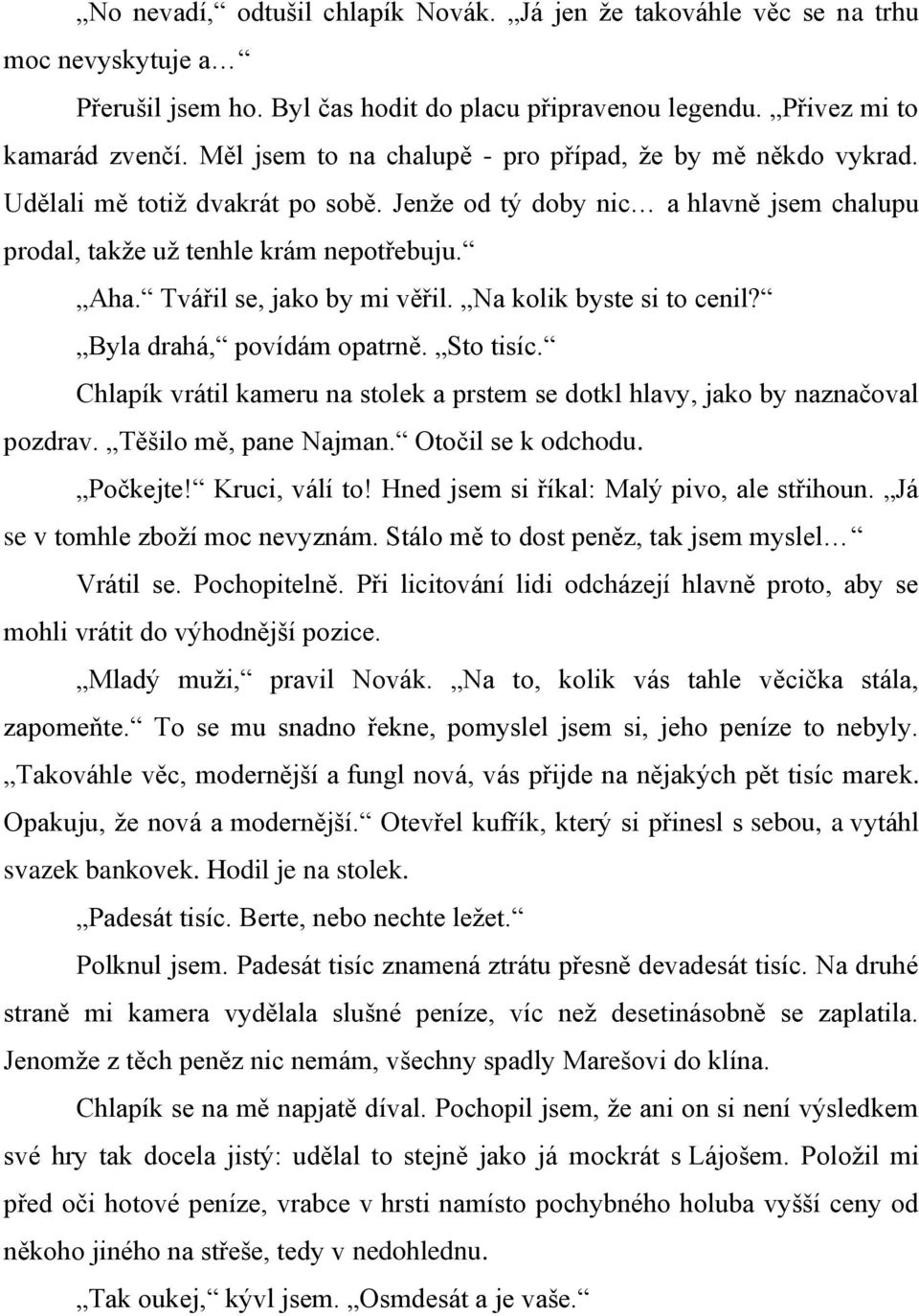 Tvářil se, jako by mi věřil. Na kolik byste si to cenil? Byla drahá, povídám opatrně. Sto tisíc. Chlapík vrátil kameru na stolek a prstem se dotkl hlavy, jako by naznačoval pozdrav.