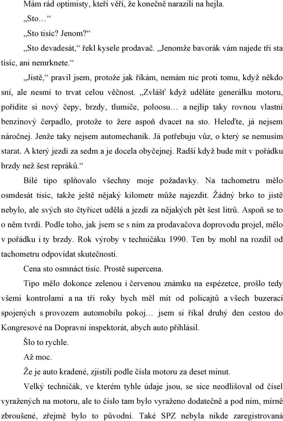 Zvlášť kdyţ uděláte generálku motoru, pořídíte si nový čepy, brzdy, tlumiče, poloosu a nejlíp taky rovnou vlastní benzinový čerpadlo, protoţe to ţere aspoň dvacet na sto. Heleďte, já nejsem náročnej.