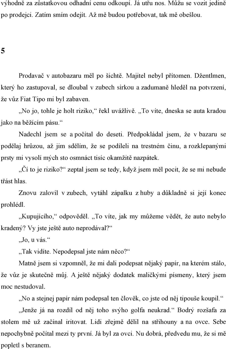 To víte, dneska se auta kradou jako na běţícím pásu. Nadechl jsem se a počítal do deseti.