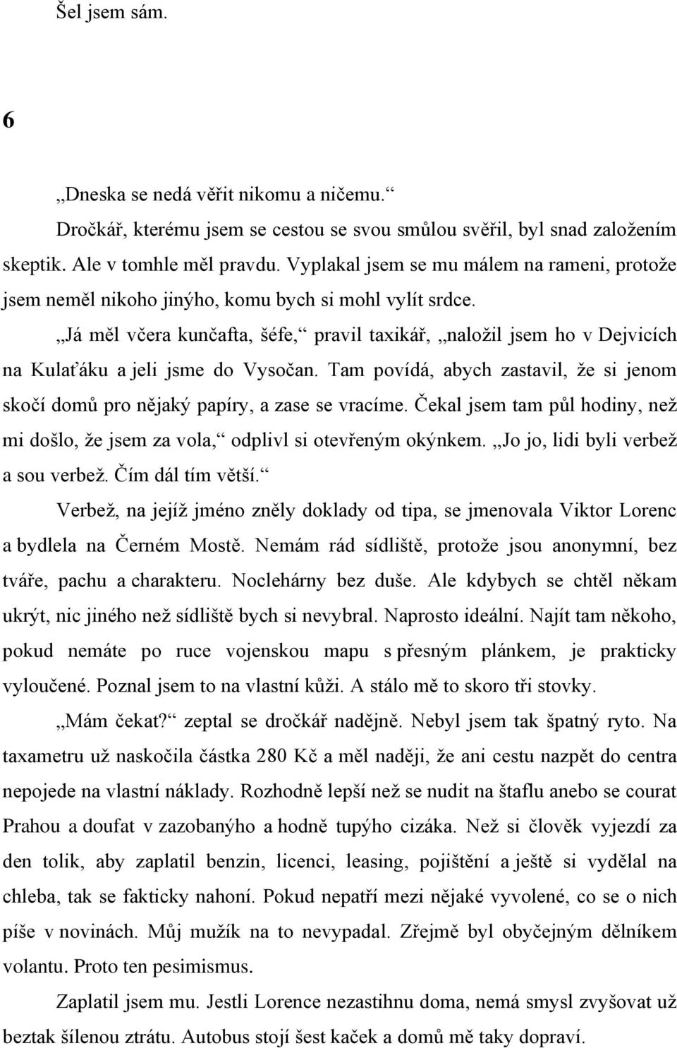 Já měl včera kunčafta, šéfe, pravil taxikář, naloţil jsem ho v Dejvicích na Kulaťáku a jeli jsme do Vysočan. Tam povídá, abych zastavil, ţe si jenom skočí domŧ pro nějaký papíry, a zase se vracíme.