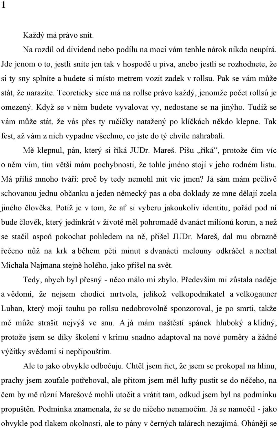 Teoreticky sice má na rollse právo kaţdý, jenomţe počet rollsŧ je omezený. Kdyţ se v něm budete vyvalovat vy, nedostane se na jinýho.