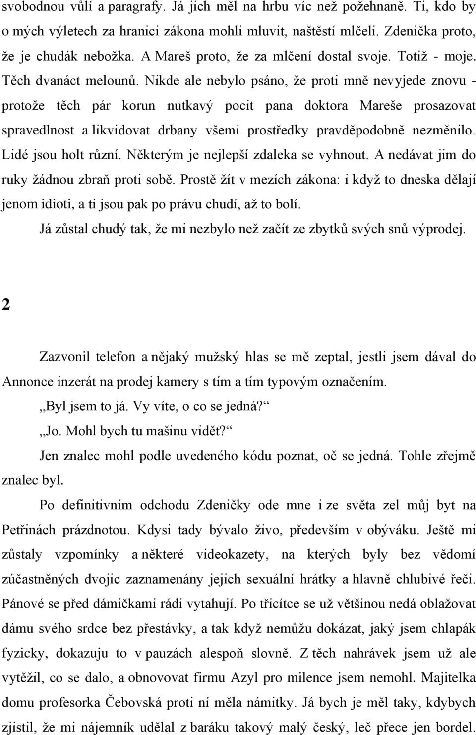 Nikde ale nebylo psáno, ţe proti mně nevyjede znovu - protoţe těch pár korun nutkavý pocit pana doktora Mareše prosazovat spravedlnost a likvidovat drbany všemi prostředky pravděpodobně nezměnilo.