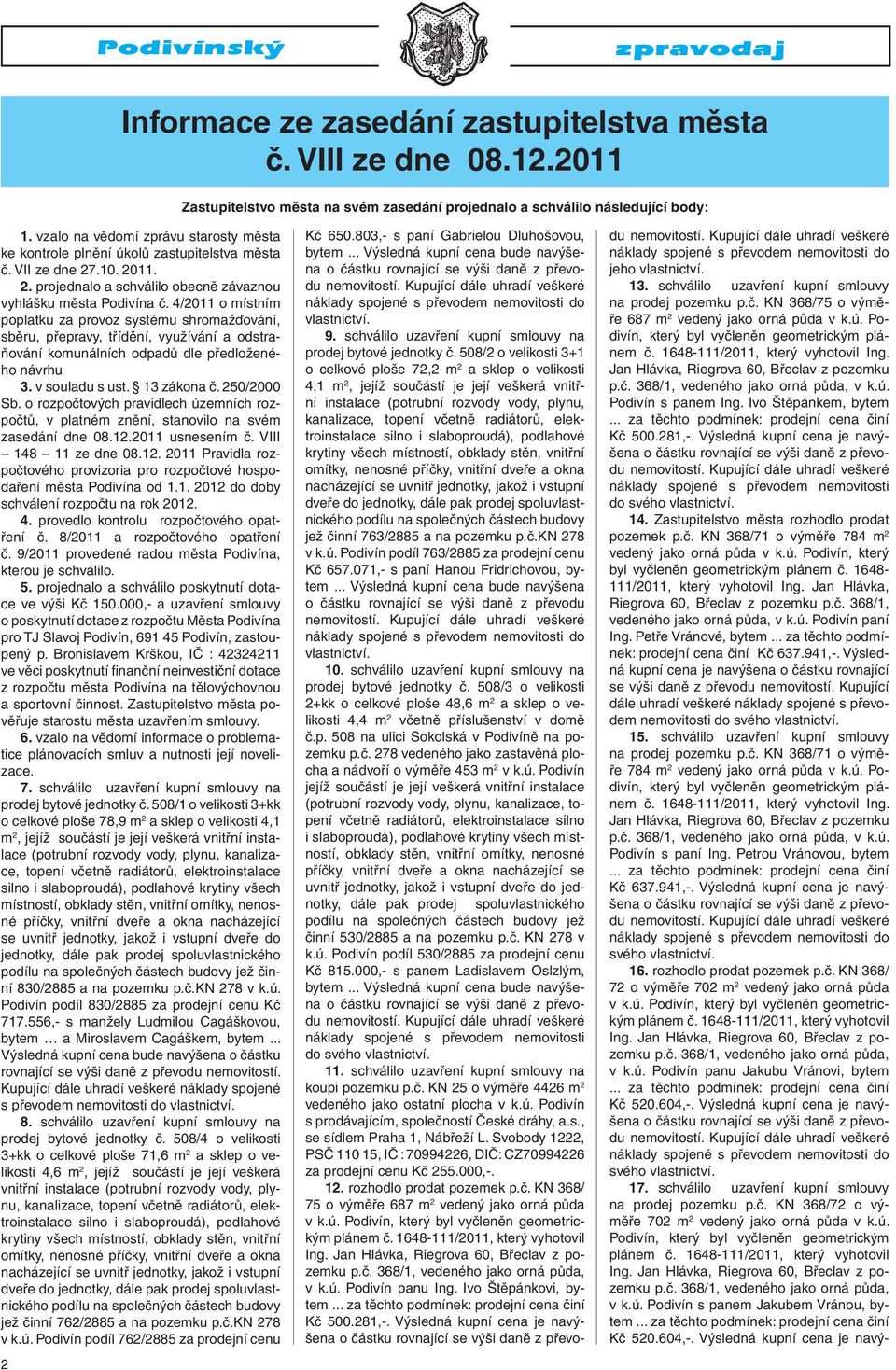 4/2011 o místním poplatku za provoz systému shromažďování, sběru, přepravy, třídění, využívání a odstraňování komunálních odpadů dle předloženého návrhu 3. v souladu s ust. 13 zákona č. 250/2000 Sb.