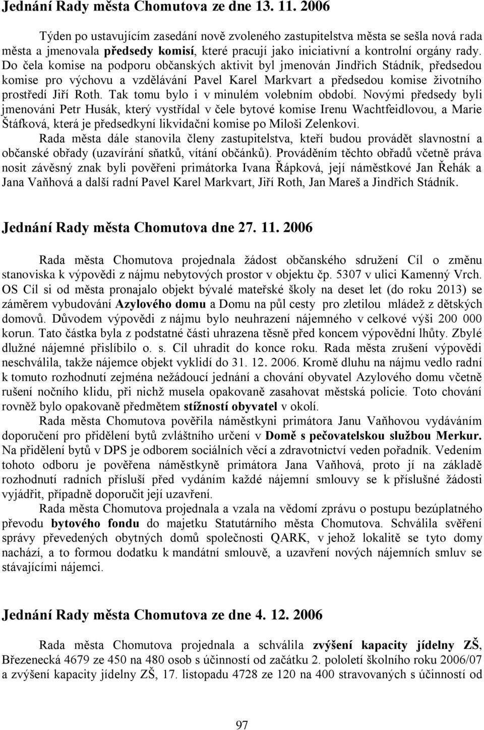 Do čela komise na podporu občanských aktivit byl jmenován Jindřich Stádník, předsedou komise pro výchovu a vzdělávání Pavel Karel Markvart a předsedou komise ţivotního prostředí Jiří Roth.