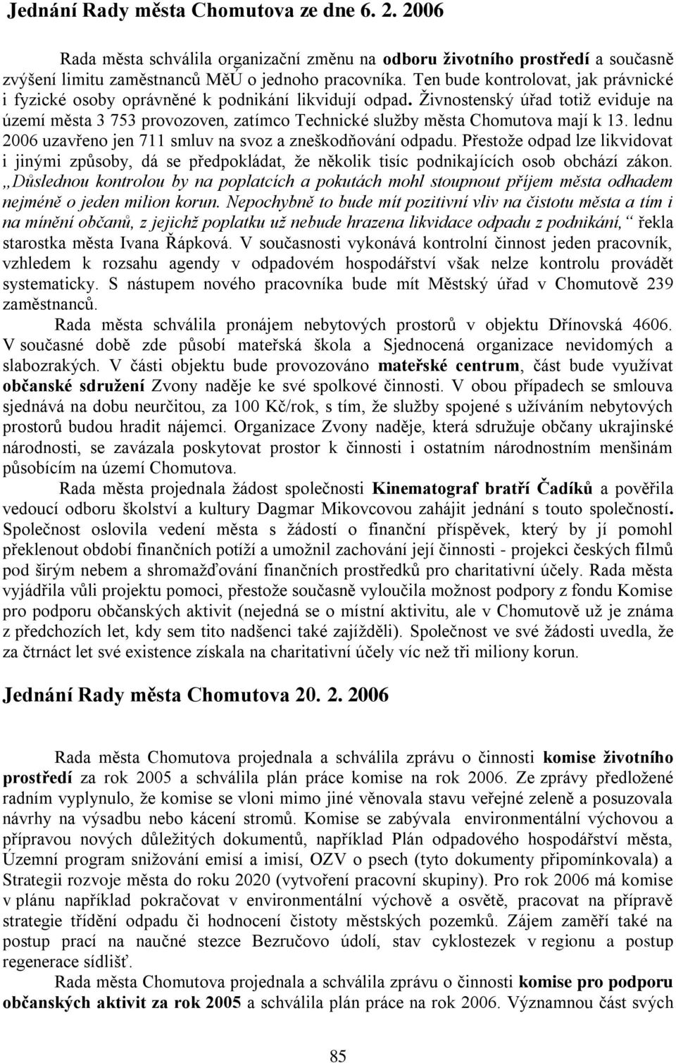 Ţivnostenský úřad totiţ eviduje na území města 3 753 provozoven, zatímco Technické sluţby města Chomutova mají k 13. lednu 2006 uzavřeno jen 711 smluv na svoz a zneškodňování odpadu.