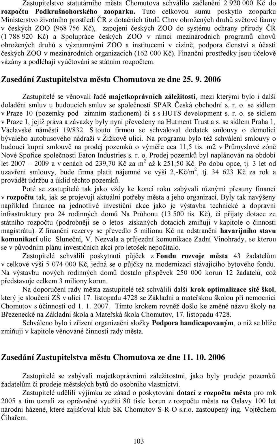 přírody ČR (1 788 920 Kč) a Spolupráce českých ZOO v rámci mezinárodních programů chovů ohroţených druhů s významnými ZOO a institucemi v cizině, podpora členství a účasti českých ZOO v mezinárodních