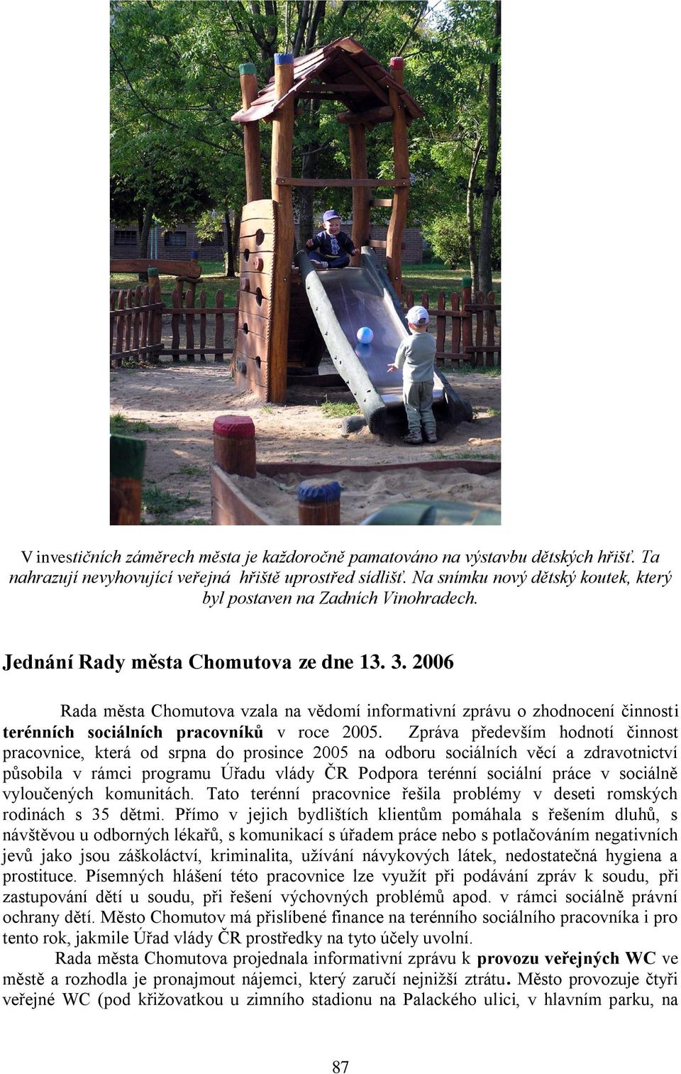 2006 Rada města Chomutova vzala na vědomí informativní zprávu o zhodnocení činnosti terénních sociálních pracovníků v roce 2005.