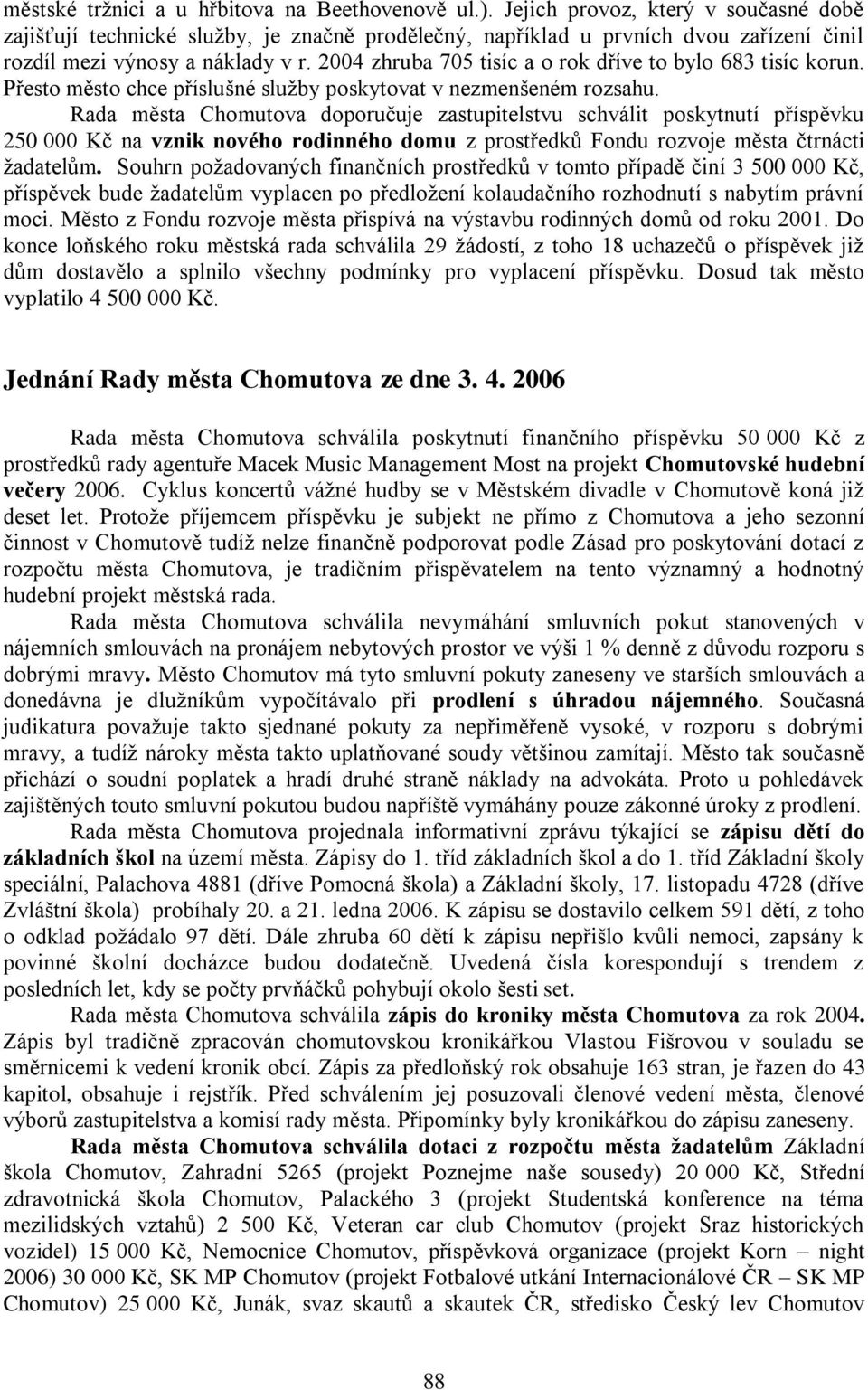 2004 zhruba 705 tisíc a o rok dříve to bylo 683 tisíc korun. Přesto město chce příslušné sluţby poskytovat v nezmenšeném rozsahu.