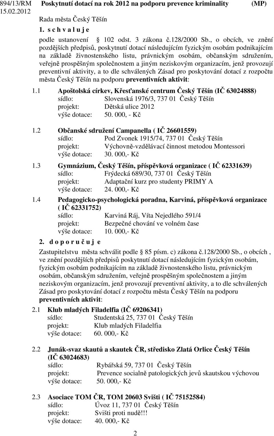 společnostem a jiným neziskovým organizacím, jenž provozují preventivní aktivity, a to dle schválených Zásad pro poskytování dotací z rozpočtu města Český Těšín na podporu preventivních aktivit: 1.