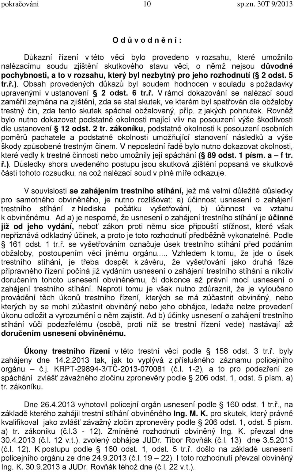 ). Obsah provedených důkazů byl soudem hodnocen v souladu s požadavky upravenými v ustanovení 2 odst. 6 tr.ř.