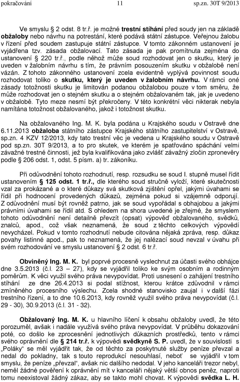 Z tohoto zákonného ustanovení zcela evidentně vyplývá povinnost soudu rozhodovat toliko o skutku, který je uveden v žalobním návrhu.