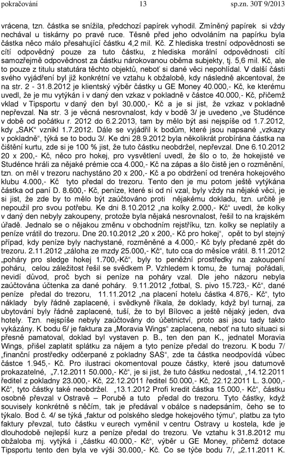 Z hlediska trestní odpovědnosti se cítí odpovědný pouze za tuto částku, z hlediska morální odpovědnosti cítí samozřejmě odpovědnost za částku nárokovanou oběma subjekty, tj. 5,6 mil.