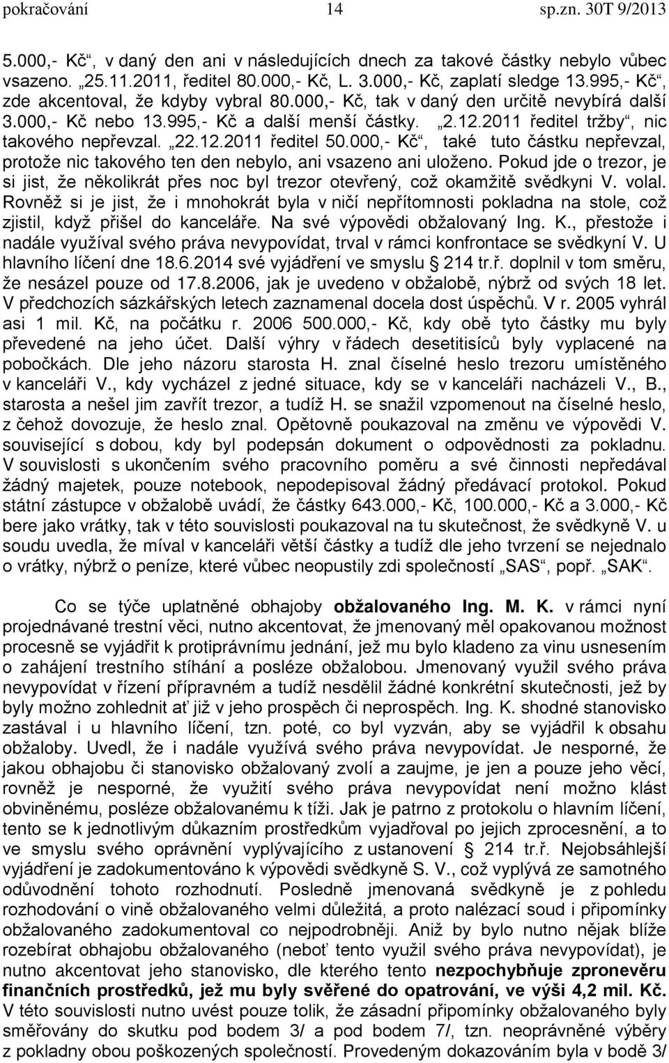 000,- Kč, také tuto částku nepřevzal, protože nic takového ten den nebylo, ani vsazeno ani uloženo. Pokud jde o trezor, je si jist, že několikrát přes noc byl trezor otevřený, což okamžitě svědkyni V.