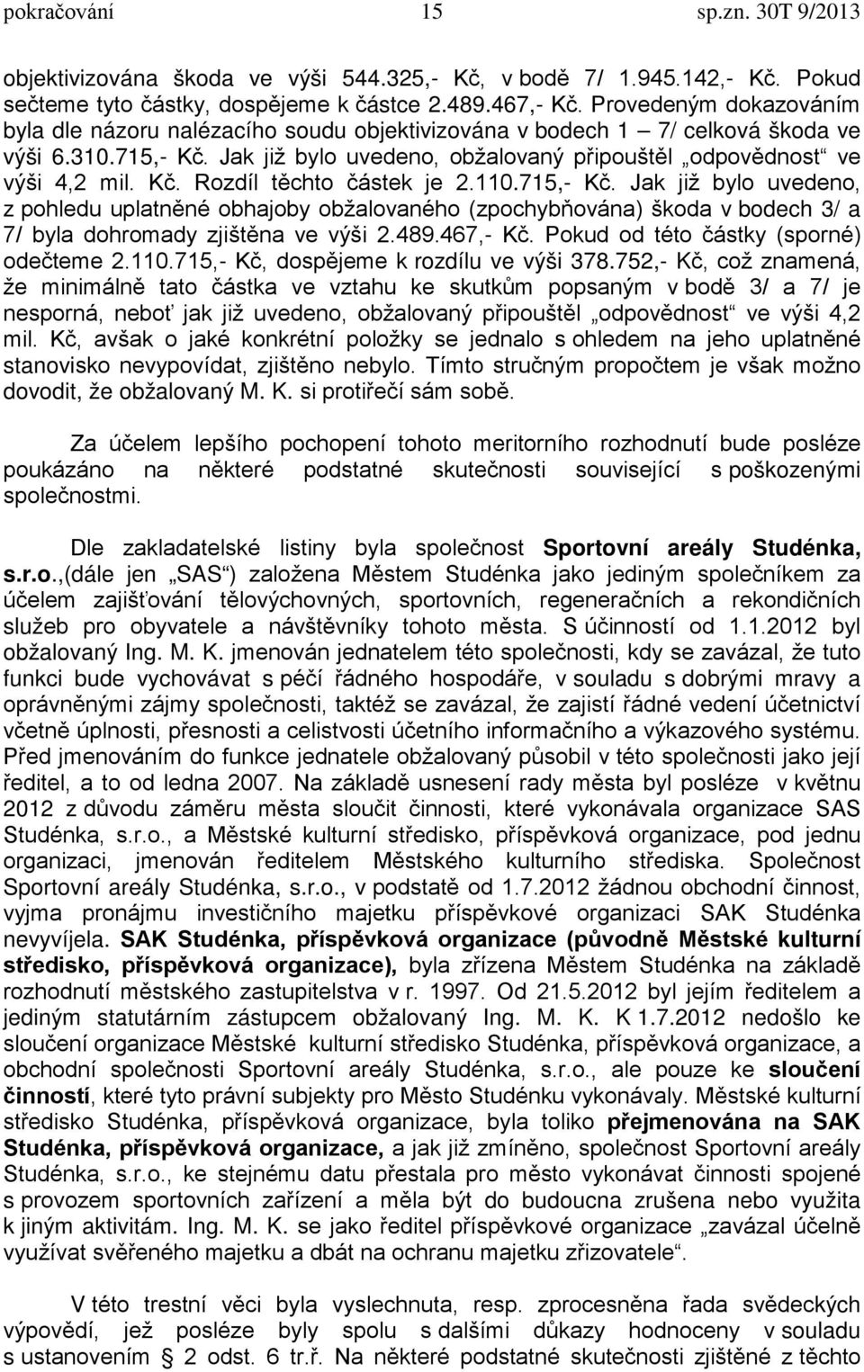 110.715,- Kč. Jak již bylo uvedeno, z pohledu uplatněné obhajoby obžalovaného (zpochybňována) škoda v bodech 3/ a 7/ byla dohromady zjištěna ve výši 2.489.467,- Kč.