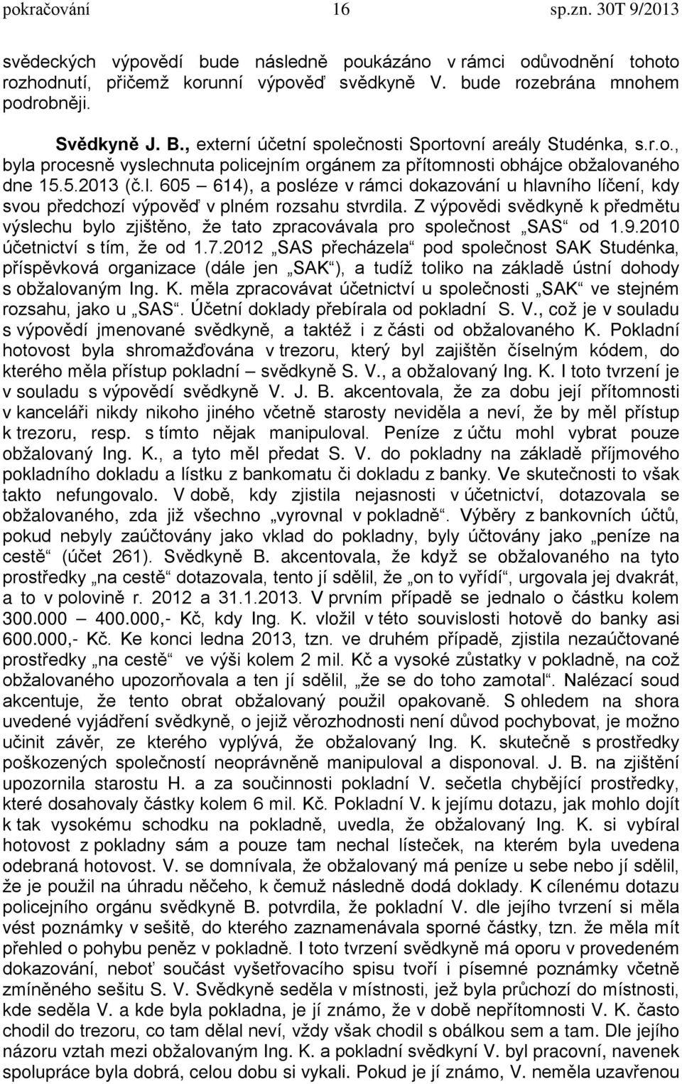 Z výpovědi svědkyně k předmětu výslechu bylo zjištěno, že tato zpracovávala pro společnost SAS od 1.9.2010 účetnictví s tím, že od 1.7.