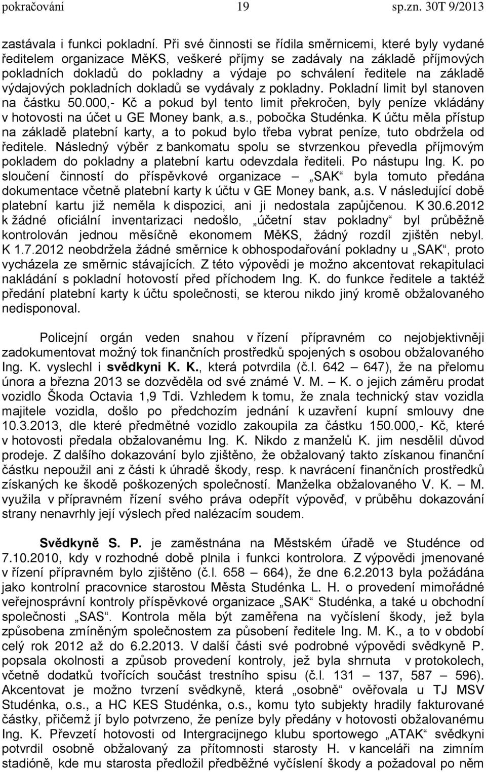 základě výdajových pokladních dokladů se vydávaly z pokladny. Pokladní limit byl stanoven na částku 50.