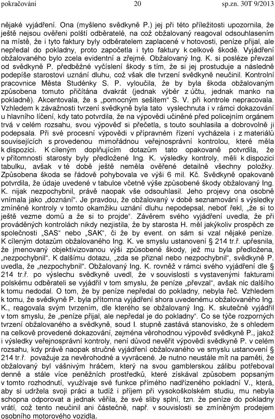 přijal, ale nepředal do pokladny, proto započetla i tyto faktury k celkové škodě. Vyjádření obžalovaného bylo zcela evidentní a zřejmé. Obžalovaný Ing. K. si posléze převzal od svědkyně P.