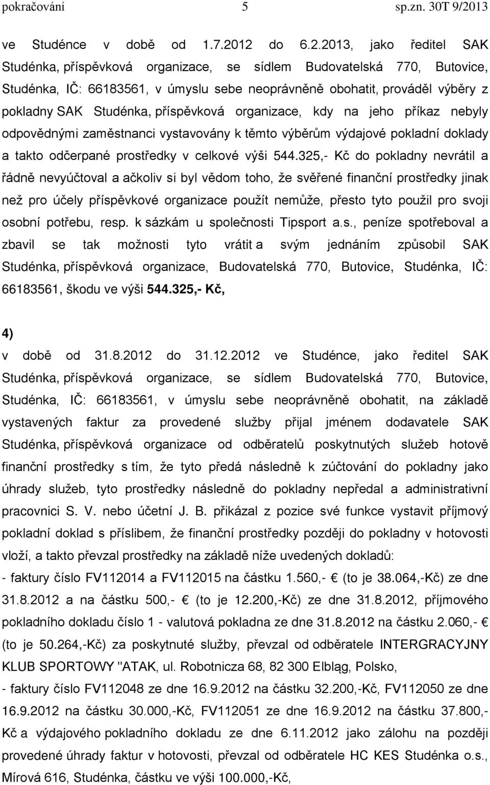 Studénka, příspěvková organizace, kdy na jeho příkaz nebyly odpovědnými zaměstnanci vystavovány k těmto výběrům výdajové pokladní doklady a takto odčerpané prostředky v celkové výši 544.