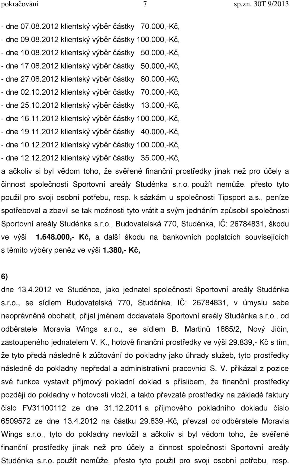 000,-Kč, - dne 19.11.2012 klientský výběr částky 40.000,-Kč, - dne 10.12.2012 klientský výběr částky 100.000,-Kč, - dne 12.12.2012 klientský výběr částky 35.