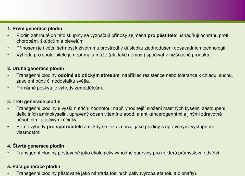 Druhá generace plodin Transgenní plodiny odolné abiotickým stresům, například rezistence nebo tolerance k chladu, suchu, zasolení půdy či nedostatku světla. Primárně poskytuje výhody zemědělcům. 3.