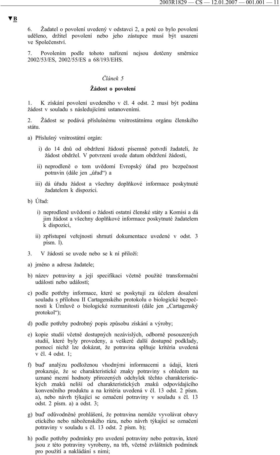 2 musí být podána žádost v souladu s následujícími ustanoveními. 2. Žádost se podává příslušnému vnitrostátnímu orgánu členského státu.