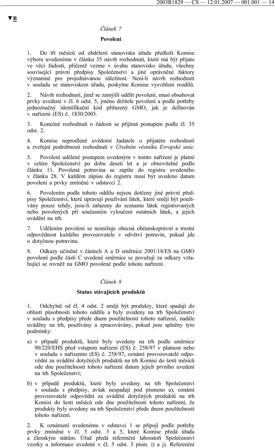 související právní předpisy Společenství a jiné oprávněné faktory významné pro projednávanou záležitost. Není-li návrh rozhodnutí v souladu se stanoviskem úřadu, poskytne Komise vysvětlení rozdílů. 2.