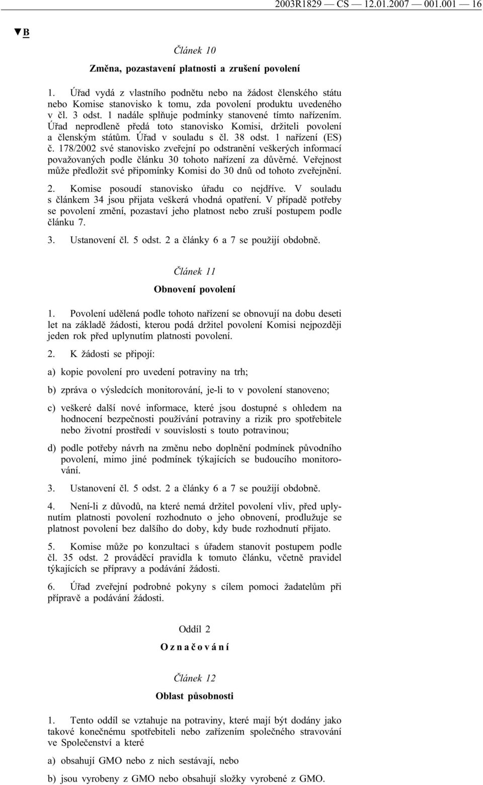 Úřad neprodleně předá toto stanovisko Komisi, držiteli povolení a členským státům. Úřad v souladu s čl. 38 odst. 1 nařízení (ES) č.