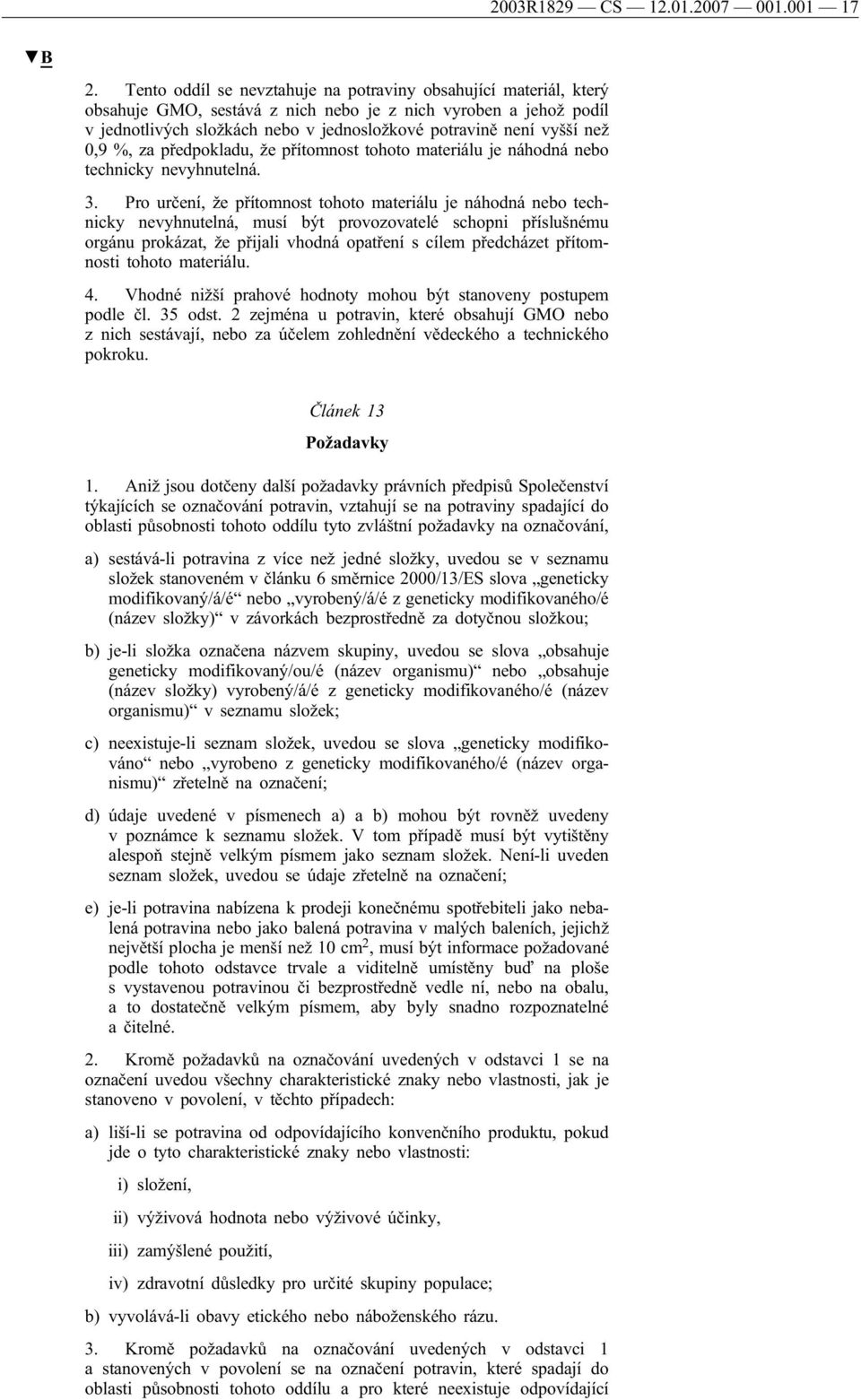 než 0,9 %, za předpokladu, že přítomnost tohoto materiálu je náhodná nebo technicky nevyhnutelná. 3.