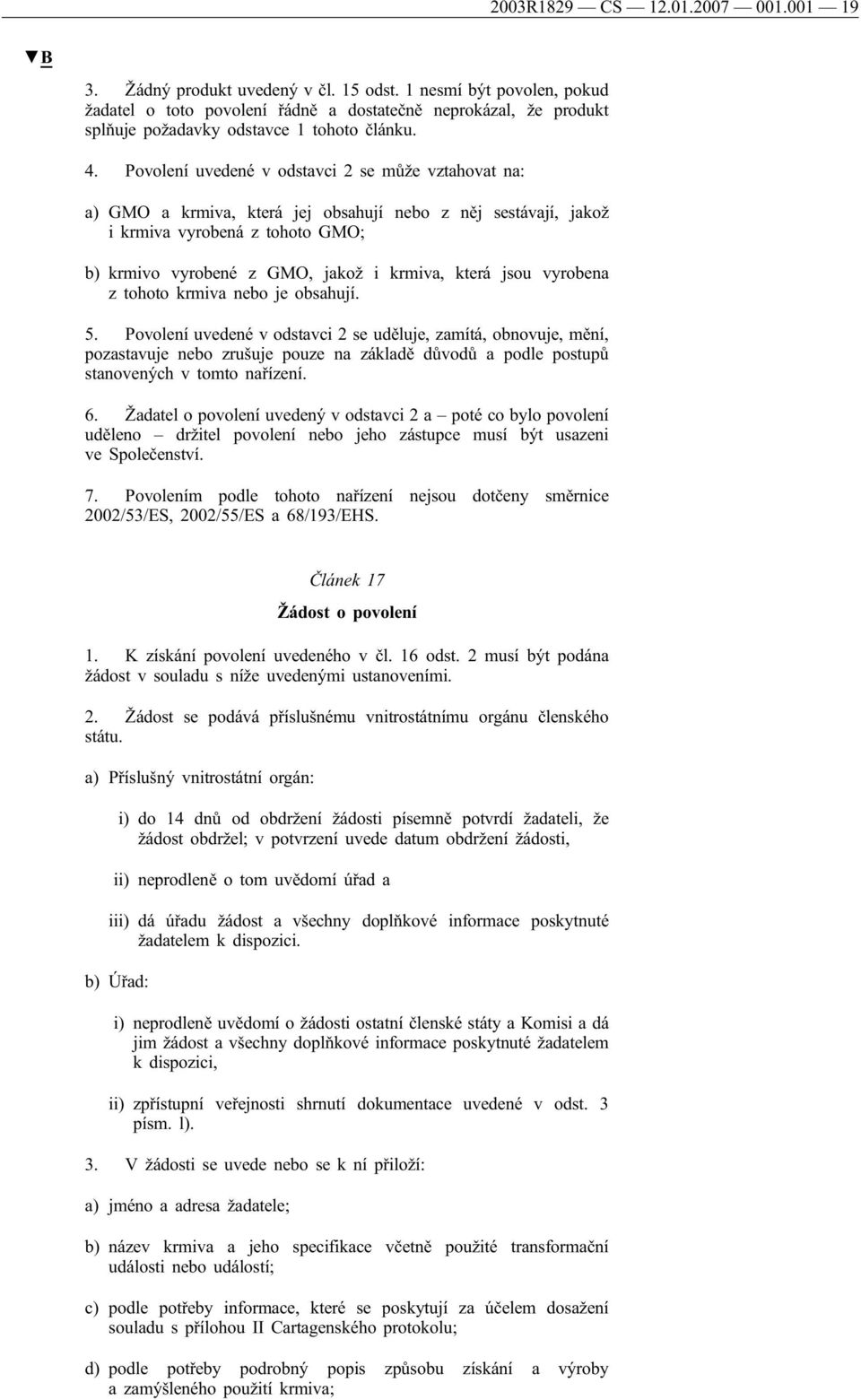 Povolení uvedené v odstavci 2 se může vztahovat na: a) GMO a krmiva, která jej obsahují nebo z něj sestávají, jakož i krmiva vyrobená z tohoto GMO; b) krmivo vyrobené z GMO, jakož i krmiva, která