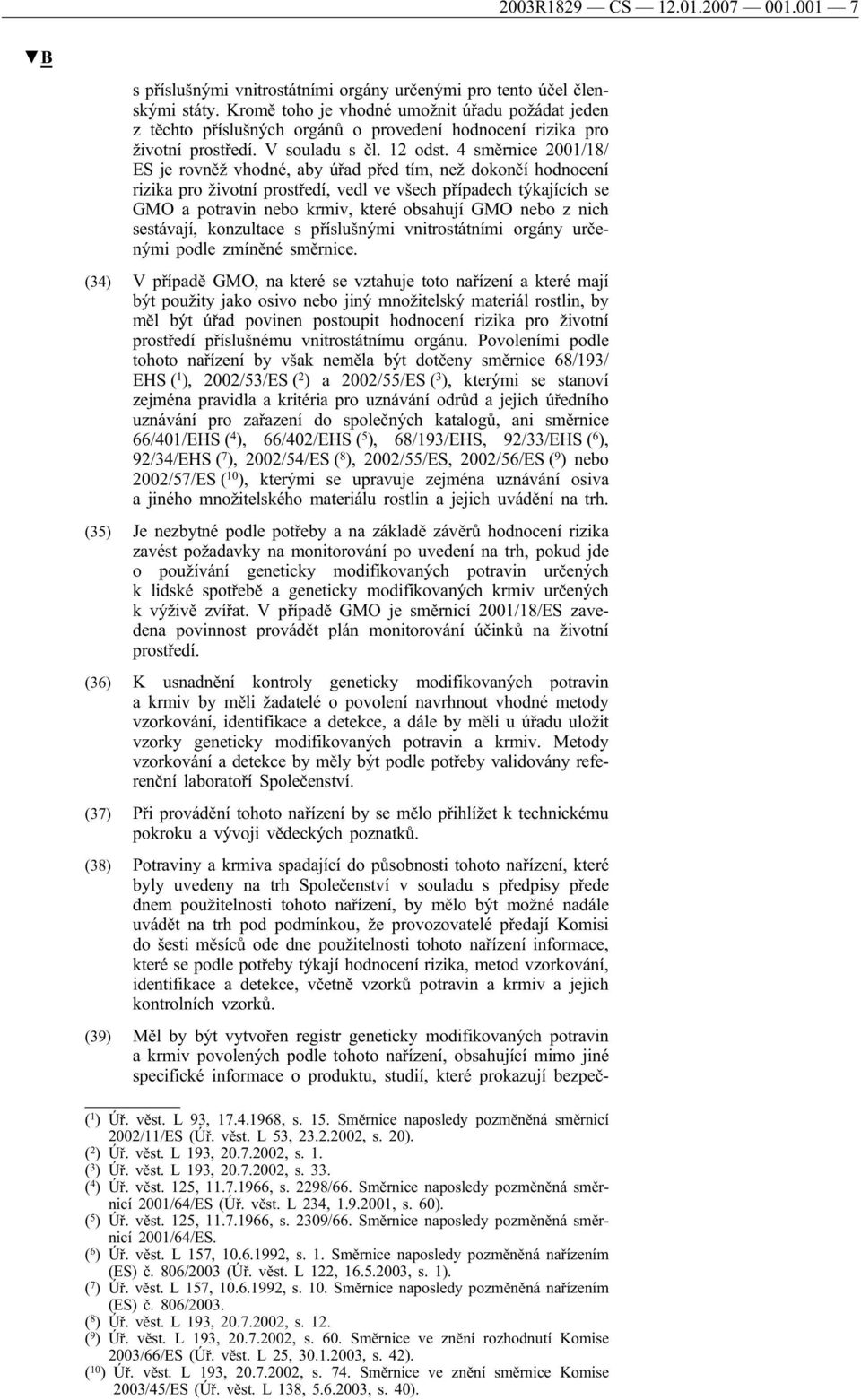 4 směrnice 2001/18/ ES je rovněž vhodné, aby úřad před tím, než dokončí hodnocení rizika pro životní prostředí, vedl ve všech případech týkajících se GMO a potravin nebo krmiv, které obsahují GMO