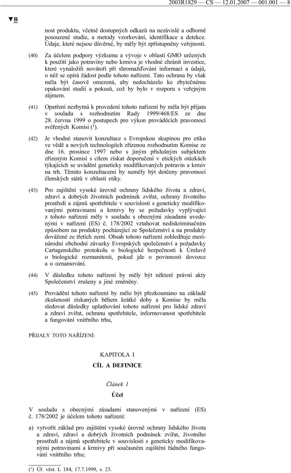 (40) Za účelem podpory výzkumu a vývoje v oblasti GMO určených k použití jako potraviny nebo krmiva je vhodné chránit investice, které vynaložili novátoři při shromažďování informací a údajů, o něž