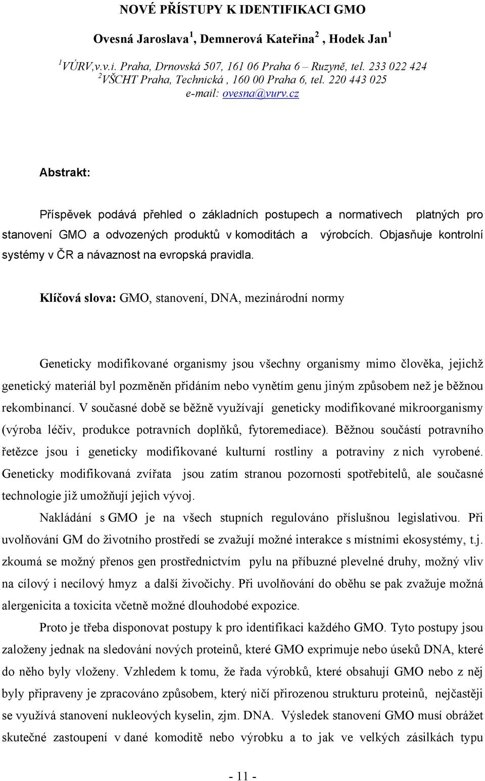 cz Abstrakt: Příspěvek podává přehled o základních postupech a normativech platných pro stanovení GMO a odvozených produktů v komoditách a výrobcích.