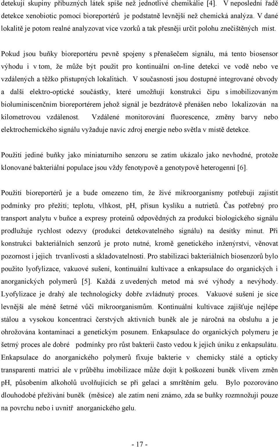 Pokud jsou buňky bioreportéru pevně spojeny s přenašečem signálu, má tento biosensor výhodu i v tom, že může být použit pro kontinuální on-line detekci ve vodě nebo ve vzdálených a těžko přístupných