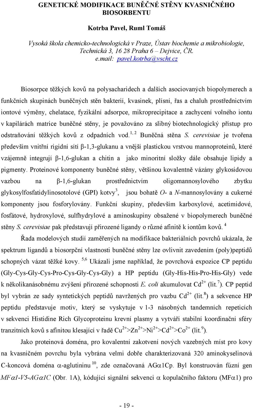 cz Biosorpce těžkých kovů na polysacharidech a dalších asociovaných biopolymerech a funkčních skupinách buněčných stěn bakterií, kvasinek, plísní, řas a chaluh prostřednictvím iontové výměny,