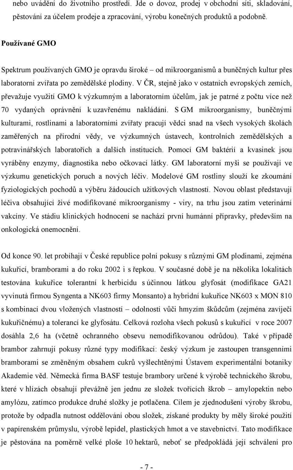 V ČR, stejně jako v ostatních evropských zemích, převažuje využití GMO k výzkumným a laboratorním účelům, jak je patrné z počtu více než 70 vydaných oprávnění k uzavřenému nakládání.