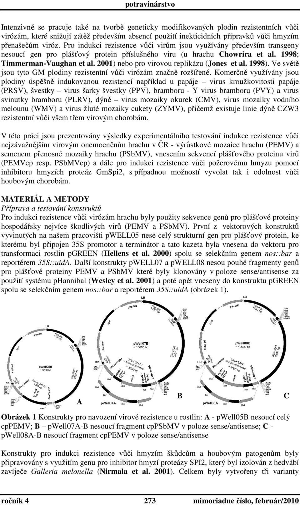 2001) nebo pro virovou replikázu (Jones et al. 1998). Ve světě jsou tyto GM plodiny rezistentní vůči virózám značně rozšířené.