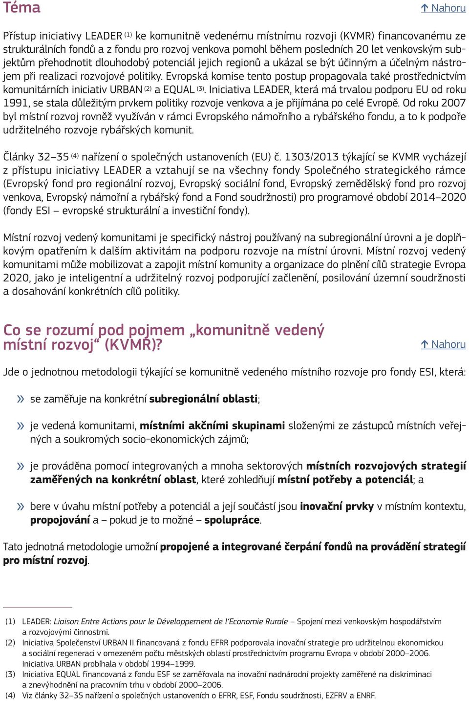 Evropská komise tento postup propagovala také prostřednictvím komunitárních iniciativ URBAN (2) a EQUAL (3).