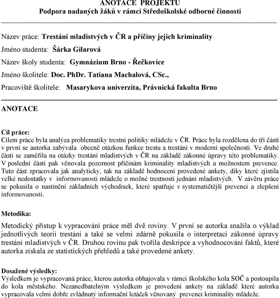, Pracoviště školitele: Masarykova univerzita, Právnická fakulta Brno Cílem práce byla analýza problematiky trestní politiky mládeže v ČR.
