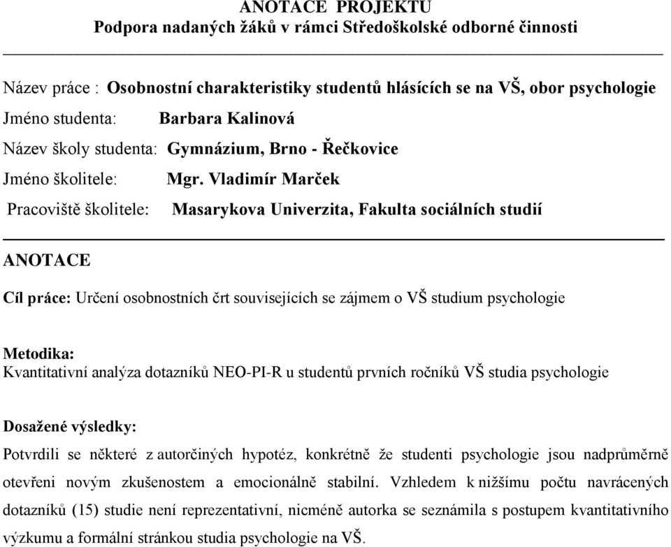 Vladimír Marček Masarykova Univerzita, Fakulta sociálních studií Určení osobnostních črt souvisejících se zájmem o VŠ studium psychologie Kvantitativní analýza dotazníků NEO-PI-R u studentů prvních