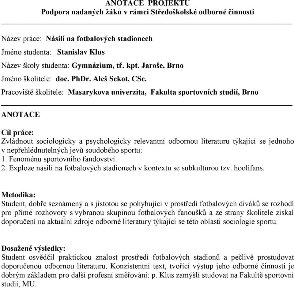 Pracoviště školitele: Masarykova univerzita, Fakulta sportovních studií, Brno Zvládnout sociologicky a psychologicky relevantní odbornou literaturu týkající se jednoho v nepřehlédnutelných jevů