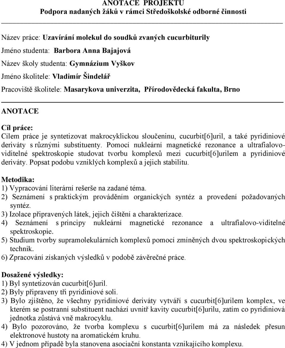 také pyridiniové deriváty s různými substituenty. Pomocí nukleární magnetické rezonance a ultrafialovoviditelné spektroskopie studovat tvorbu komplexů mezi cucurbit[6]urilem a pyridiniové deriváty.