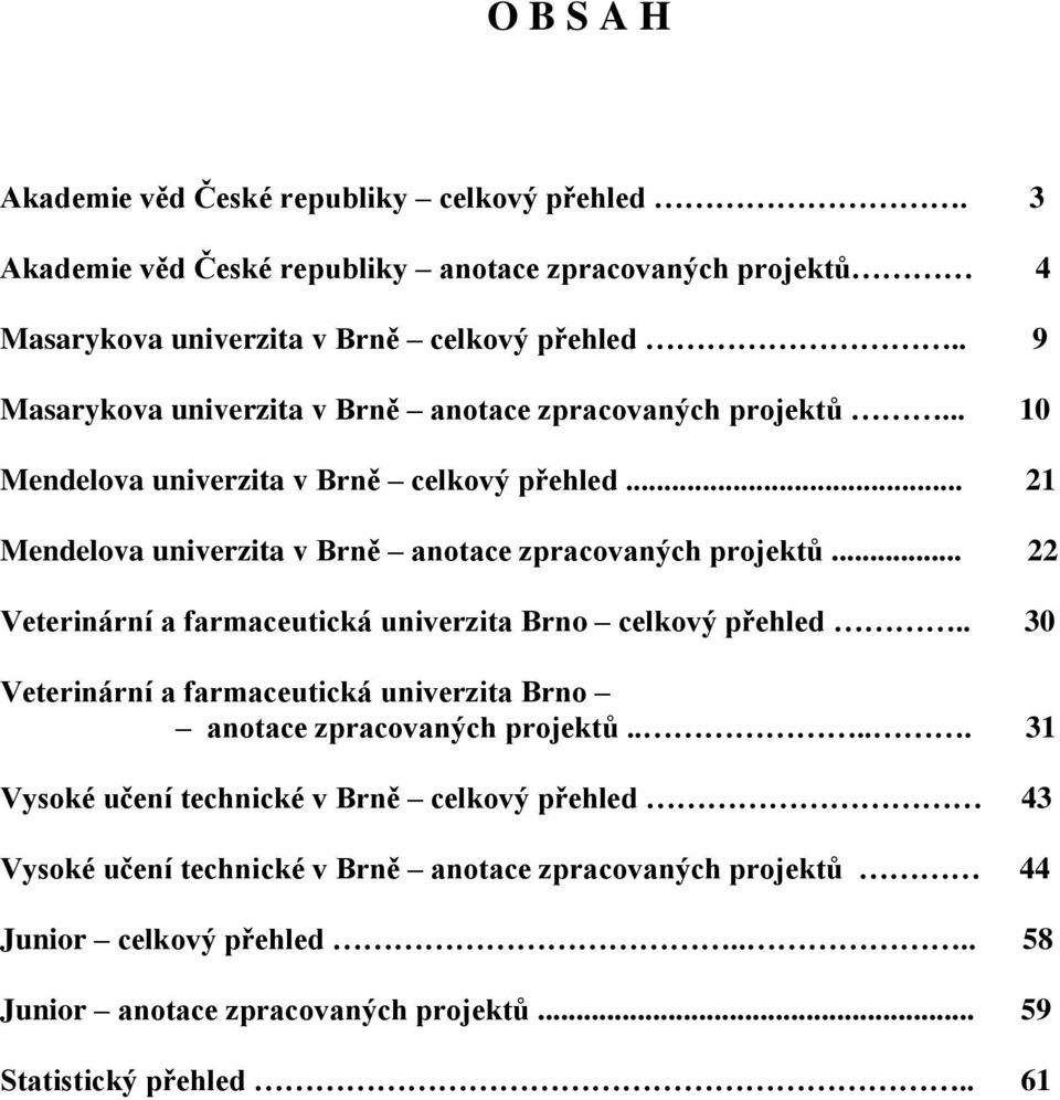 .. 22 Veterinární a farmaceutická univerzita Brno celkový přehled.. 30 Veterinární a farmaceutická univerzita Brno anotace zpracovaných projektů.